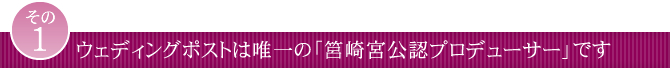 ウェディングポストは唯一の「筥崎宮公認プロデューサー」です