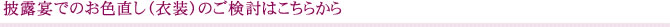 披露宴でのお色直し（衣装）のご検討はこちらから